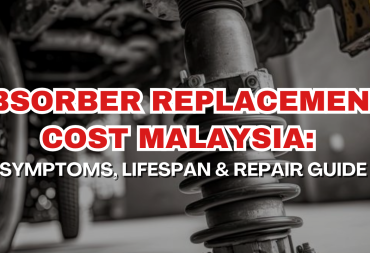 Absorber Replacement Cost Malaysia: Symptoms, Lifespan & Repair Guide